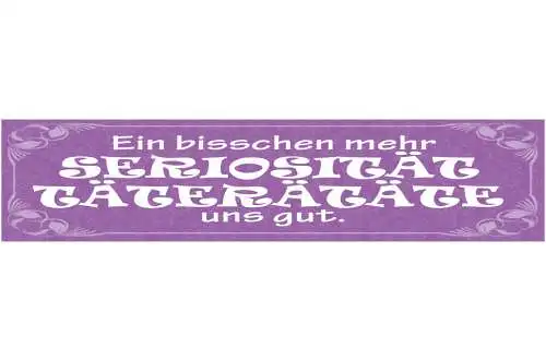 Schild Ein Bischen Mehr Seriösität Täterätäte Uns Gut 46 x 10 Blech od. Holz