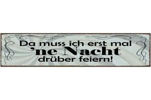 Schild Da Muss Ich Erst Ne Nacht Darüber Feiern Party 46 x 10 Blech od. Holz