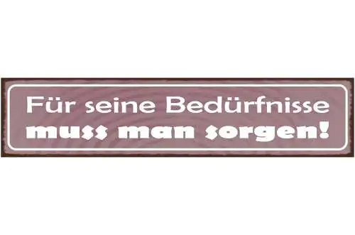 Schild Für Seine Bedürfnisse Muss Man Sorgen Arbeit Leben 46 x 10 Blech od. Holz