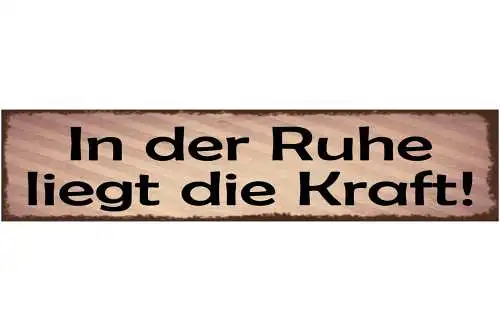 Schild In Der Ruhe Liegt Die Kraft Ruhig Still Nachdenken 46 x 10 Blech od. Holz