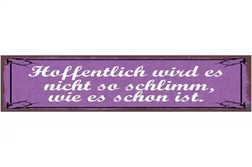 Schild hoffentlich wird es nicht so schlimm wie es schon ist 46x10 blech od.holz
