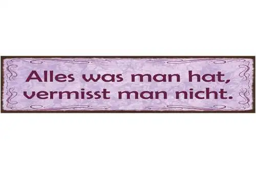 Schild Alles Was Man Hat Vermisst Man Nicht Besitz 46 x 10 Blech od. Holz