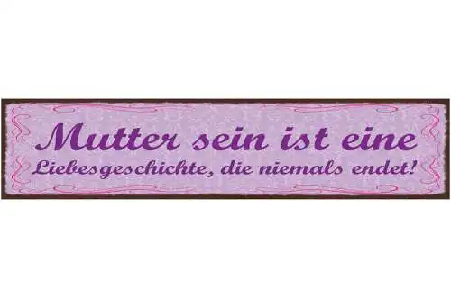 Schild Mutter Sein Ist Eine Liebesgeschichte Die Niemals Endet Mama 46 x 10