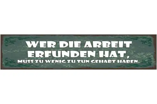 Schild Wer Die Arbeit Erfunden Hat Muss Zu Wenig Zutun Gehabt Haben 46 x 10