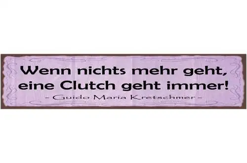 Schild Wenn Nichts Mehr Geht Eine Clutch Geht Immer G.M.Kretschmer 46 x 10