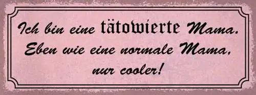 Schild Ich Bin Eine Tätowierte Mama Eben Wie Eine Normale Mama Nur Cooler 27x10