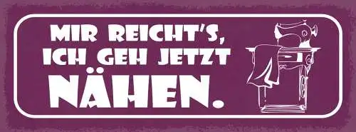 Schild Mir Reicht's Ich Geh Jetzt Nähen Handarbeit Hobby 27x10 Blech od.Holz