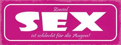 Schild Zuviel Sex Ist Schlecht Für Die Augen 27x10 Blech od.Holz