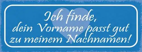 Schild Ich Finde Dein Vorname Passt Gut Zu Meinem Nachnamen 27x10 Blech od.Holz