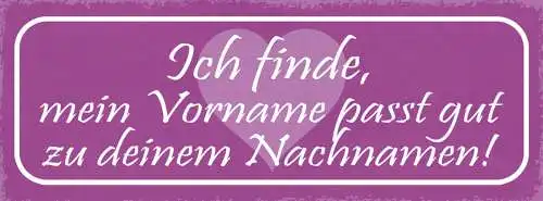 Schild Ich Finde Mein Vorname Passt Gut Zu Deinem Nachnamen 27x10 Blech od.Holz
