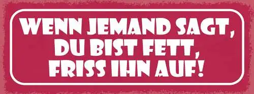 Schild Wenn Jemand Sagt Du Bist Fett Friss Ihn Auf Gewicht 27x10 Blech od.Holz