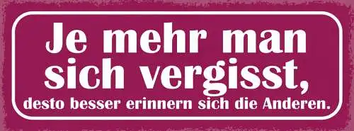 Schild Je Mehr Man Sich Vergisst Desto Besser Erinnern Sich Die Anderen 27x10