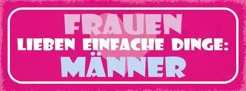 Schild Frauen Lieben Einfache Dinge Männer Frau Mann Liebe 27x10 Blech od.Holz
