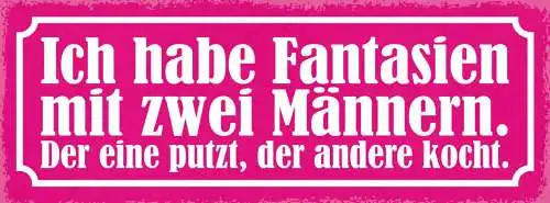 Schild Ich Habe Fantasien Mit 2 Männern Der Eine Putzt Der Andere Kocht 27x10