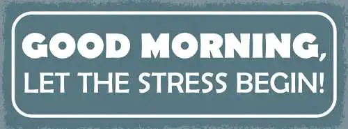 Schild Good Morning Let The Stress Begin Morgen Leben Arbeit 27x10 Blech od.Holz