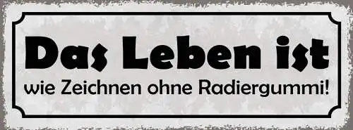 Schild Das Leben Ist Wie Zeichnen Ohne Radiergummi Fehler 27x10 Blech od.Holz