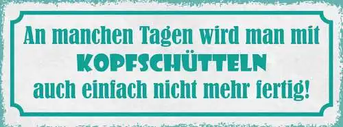 Schild An Manchen Tagen Wird Man Mit Kopf Schütteln Einfach Nicht Mehr Fertig