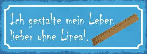 Schild ich gestalte mein leben lieber ohne lineal plan 27x10 blech od.holz
