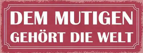 Schild dem mutigen gehört die welt mutig mut entschlossen 27x10 blech od.holz