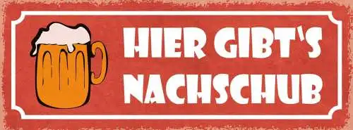 Schild hier gibt's nachschub bier alkohol glas wirt lokal 27x10 blech od.holz