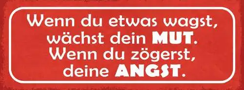 Schild wenn du etwas wagst wächst dein mut wenn du zögerst deine angst 27x10