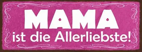 Schild Mama Ist Die Allerliebste Mutter Familie Kind Kinder 27x10 Blech od.Holz