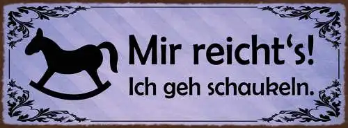 Schild Mir Reicht's Ich Geh Schaukeln Schaukelpferd Spielen 27x10 Blech od.Holz