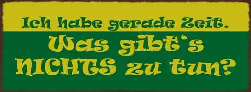 Schild Ich Habe Gerade Zeit Was Gibt's Nichts Zu Tun Faul 27x10 Blech od.Holz