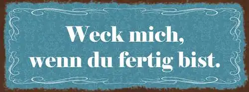 Schild Weck Mich Wenn Du Fertig Bist Aufwecken Schlafen 27x10 Blech od.Holz
