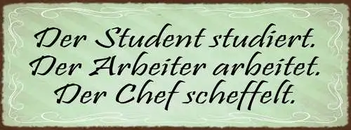 Schild Der Student Studiert Arbeiter Arbeitet Chef Scheffelt 27x10 Blech od.Holz