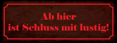 Schild Ab Hier Ist Schluss Mit Lustig Genug Kein Spass 27x10 Blech od.Holz