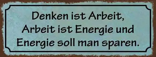 Schild Denken Ist Arbeit Arbeit Ist Energie Soll Man Sparen 27x10 Blech od.Holz