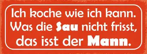 Schild Ich Koche Wie Ich Kann Was Die Sau Nicht Frisst Das Isst Der Mann 27x10
