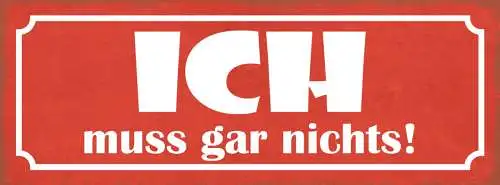 Schild Ich Muss Gar Nichts Eigener Willen Selbstbestimmung 27x10 Blech od.Holz