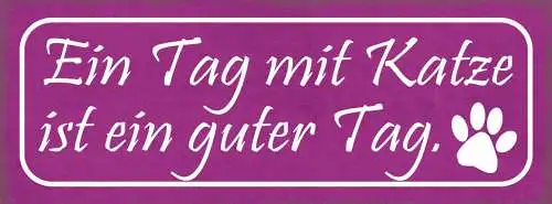 Schild Ein Tag Mit Katze Ist Ein Guter Tag Haus Tier Liebe 27x10 Blech od.Holz