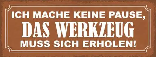 Schild Ich Mache Keine Pause Das Werkzeug Muss Sich Erholen 27x10 Blech od.Holz