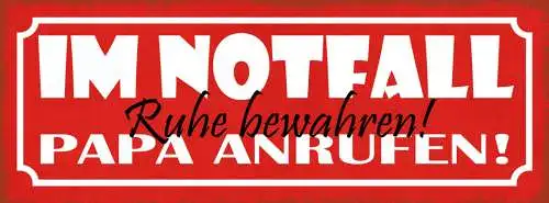 Schild Im Notfall Ruhe Bewahren Papa Anrufen Vater Eltern 27x10 Blech od.Holz
