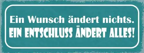 Schild Ein Wunsch Ändert Nichts Ein Entschluss Ändert Alles 27x10 Blech od.Holz