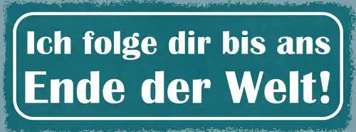 Schild Ich Folge Dir Bis Ans Ende Der Welt Liebe Ehe Paar 27x10 Blech od.Holz