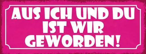Schild Aus Ich & Du Ist Plötzlich Wir Geworden Liebe Ehe 27x10 Blech od.Holz