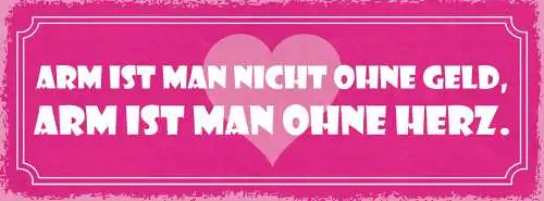 Schild Arm Ist Man Nicht Ohne Geld Arm Ist Man Ohne Herz 27x10 Blech od.Holz