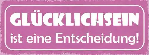 Schild Glùcklichsein Ist Eine Entscheidung Glück Happy Leben 27x10 Blech od.Holz
