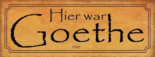 Schild Hier War Goethe Nie Dichter Dichtung Deutschland 27x10 Blech od.Holz
