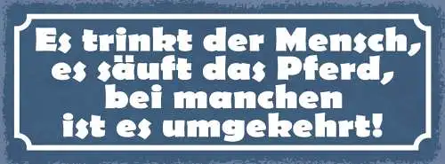 Schild es trinkt der mensch es säuft das pferd bei manchen ist es umgekehrt