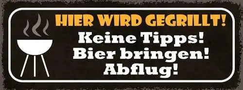 Schild Hier Wird Gegrillt Keine Tipps Bier Bringen Abflug 27x10 Blech od.Holz