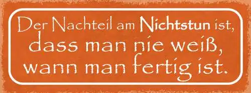 Schild Der Nachteil Am Nichtstun Ist Dass Man Nie Weiss Wenn Man Fertig Ist