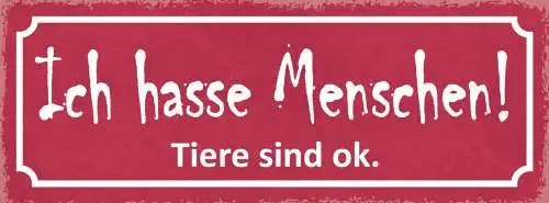 Schild Ich Hasse Menschen Tiere Sind Ok Tier Liebe 27x10 Blech od.Holz