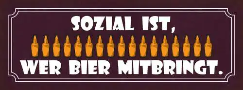 Schild Sozial Ist Wer Bier Mitbringt Alkohol Flasche Feier 27x10 Blech od.Holz