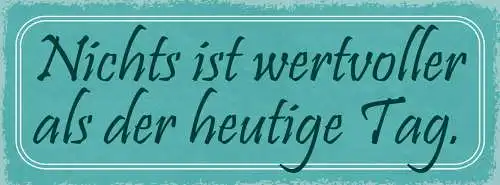 Schild Nichts Ist Wertvoller Als Der Heutige Tag Leben 27x10 Blech od.Holz