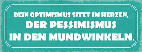 Schild Dein Optimismus Sitzt Im Herzen Pessimismus In Den Mundwinkel 27x10